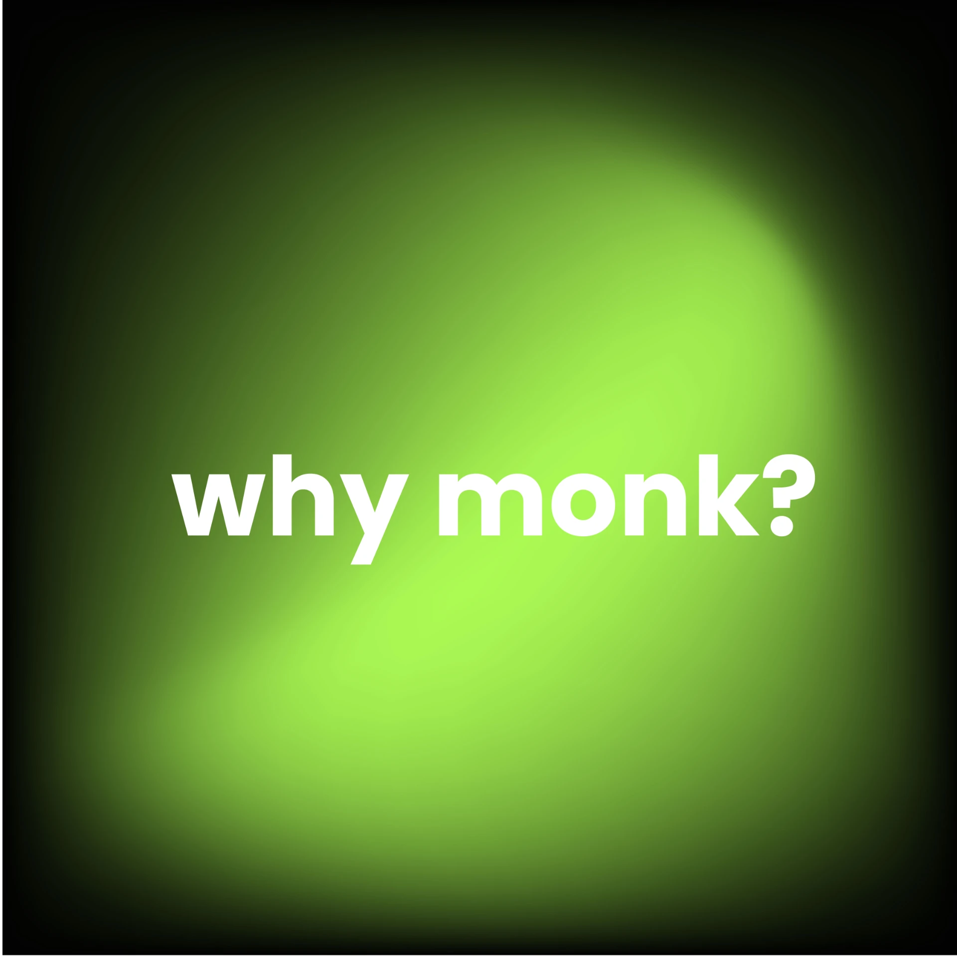 Green glowing gradient square with the words why monk? set in lowercase white type